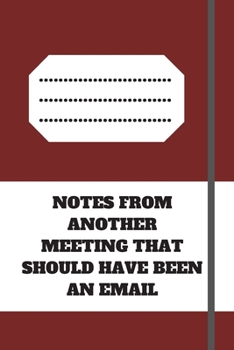 Paperback Notes from Another Meeting That Should Have Been an Email: Lined notebook 120 pages glossy cover different colors with different designs .lined journa Book