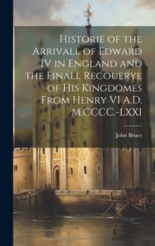 Hardcover Historie of the Arrivall of Edward IV in England and the Finall Recouerye of his Kingdomes From Henry VI A.D. M.CCCC.-LXXI Book