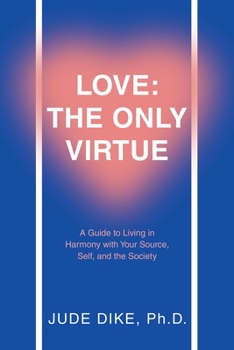 Paperback Love: the Only Virtue: A Guide to Living in Harmony with Your Source, Self, and the Society Book