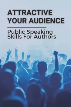 Paperback Attractive Your Audience: Public Speaking Skills For Authors: Techniques To Wow Your Audience Book