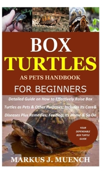Paperback Box Turtles as Pets Handbook for Beginners: Detailed Guide on How to Effectively Raise Box Turtle as Pets & Other Purposes; Includes Its Care& Disease Book