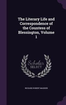 Hardcover The Literary Life and Correspondence of the Countess of Blessington, Volume 1 Book