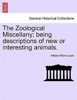 Paperback The Zoological Miscellany; Being Descriptions of New or Interesting Animals. Vol. I Book