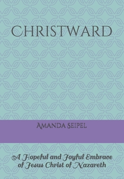 Paperback Christward: A Hopeful and Joyful Embrace of Jesus Christ of Nazareth Book