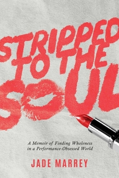 Stripped to the Soul: A Memoir of Finding Wholeness in a Performance-Obsessed World