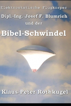 Elektrostatische Flugkörper: Dipl-Ing Josef F. Blumrich und der Bibel-Schwindel