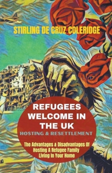 Paperback Refugees Welcome In The UK: Hosting & Resettlement The Advantages & Disadvantages Of Hosting A Refugee Family Living In Your Home Book