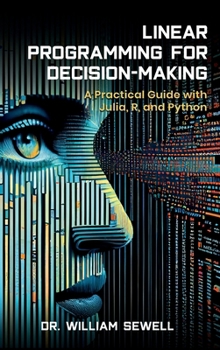 LINEAR PROGRAMMING FOR DECISION-MAKING: A Practical Guide to Julia, R, and Python