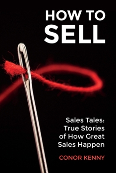 Paperback How to Sell: Sales Tales: True Stories of How Great Sales Happen Book