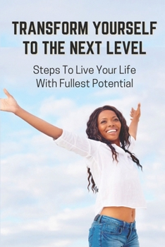 Paperback Transform Yourself To The Next Level: Steps To Live Your Life With Fullest Potential: Direction In Life Book