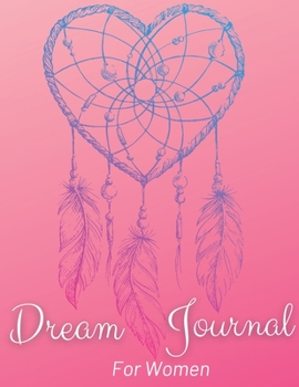 Dream Journal For Women With Heart Dreamcatcher Cover: Amazing Dream Activity Tracking Journal For Women Of All Ages. Daily Dream Journaling To Start ... Event. A Daily Diary To Analyze Your Dreams.