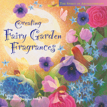 Hardcover Creating Fairy Garden Fragrances: The Spirit of Aromatherapy Book