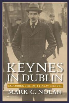Paperback Keynes in Dublin: Exploring the 1933 Finlay Lecture Book