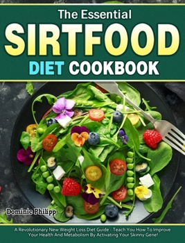 Hardcover The Essential Sirtfood Diet Cookbook: A Revolutionary New Weight Loss Diet Guide - Teach You How To Improve Your Health And Metabolism By Activating Y Book