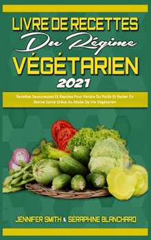 Livre De Recettes Du Régime Végétarien 2021: Recettes Savoureuses Et Rapides Pour Perdre Du Poids Et Rester En Bonne Santé Grâce Au Mode De Vie ... 2021) (French Version)