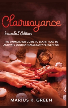 Hardcover Clairvoyance: The Unmatched Guide to Learn How to Activate Your Extrasensory Perception - Extended Edition Book