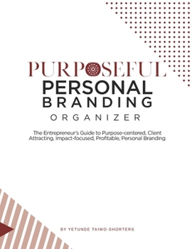 Paperback Purposeful Personal Branding Organizer: The Entrepreneur's Guide to Purpose-centered, Client Attracting, Impact-focused, Profitable, Personal Branding Book