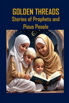Golden Threads: Stories of Prophets and Pious People (islamic stories for kids)