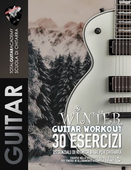 Winter Guitar Workout. 30 Esercizi essenziali di Ritmica base per Chitarra: Esercizi nello stile: Rock, Funk e Blues (Italian Edition)
