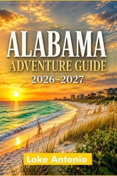 Alabama Adventure Guide 2026–2027: Discover Breathtaking Landscapes, Coastal Escapes, Local Food and Beautiful Beaches