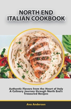 Paperback North End Italian Cookbook: Authentic Flavors from the Heart of Italy, A Culinary Journey through North End's Treasured Recipes Book