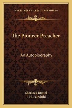 The Pioneer Preacher: Incidents of Interest, and Experiences in the Author's Life