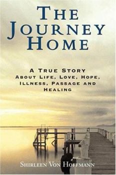 Paperback The Journey Home: A True Story about Life, Love, Hope, Illness, Passage and Healing Book