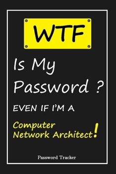 WTF! I Can't Remember EVEN IF I'M A Computer Network Architect: An Organizer for All Your Passwords and Shity Shit with Unique Touch | Password ... Woman, Gift from Husband, Gift for Birthday