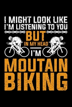 Paperback I Might Look Like I'm Listening To You But In My Head I'm Mountain Biking: Lined A5 Notebook for Cyclists Book