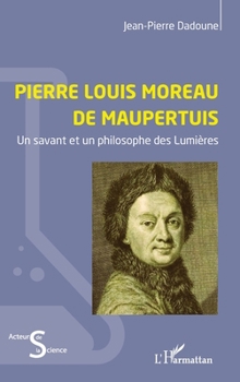 Pierre Louis Moreau de Maupertuis: Un savant et un philosophe des Lumières (Acteurs de La Science) (French Edition)