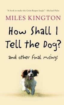 Hardcover How Shall I Tell the Dog?: And Other Final Musings Book