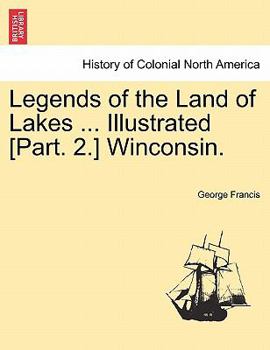 Paperback Legends of the Land of Lakes ... Illustrated [Part. 2.] Winconsin. Book