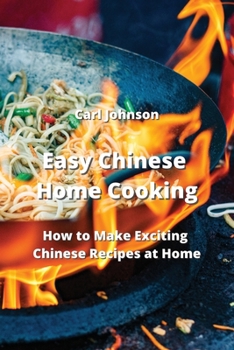 Paperback Easy Chinese Home Cooking: How to Make Exciting Chinese Recipes at Home Book