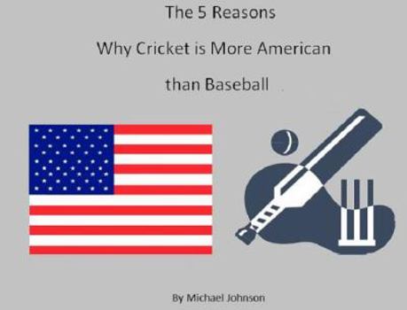 Paperback The 5 Reasons why Cricket is more American than Baseball Book