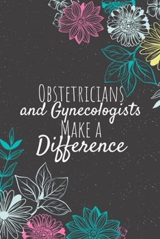 Paperback Obstetricians and Gynecologists Make A Difference: Obstetrician and Gynecologist Gifts, Doctor Journal, Doctors Appreciation Gifts, Gifts for Doctors Book