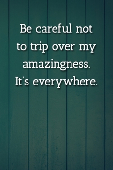 Paperback Be careful not to trip over my amazingness. It's everywhere. Notebook: Lined Journal, 120 Pages, 6 x 9, Gift For Special Person Journal, Blue Fence Ma Book