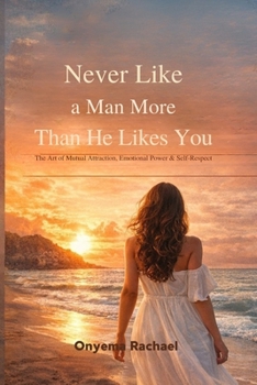 Never Like a Man More Than He Likes You: A Woman’s Guide to Emotional Balance, Power & Self-Respect