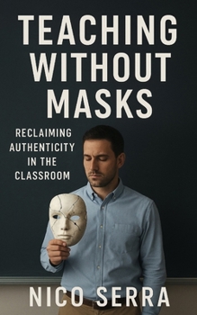 Paperback Teaching without masks: Reclaiming authenticity in the classroom Book