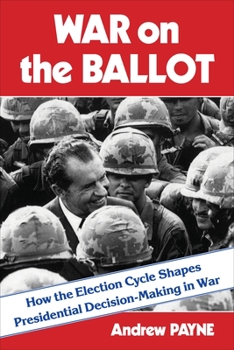 Paperback War on the Ballot: How the Election Cycle Shapes Presidential Decision-Making in War Book