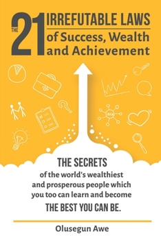 Paperback The 21 Irrefutable Laws of Success, Wealth and Achievement: The secrets of the world's wealthiest and prosperous people which you can learn and become Book