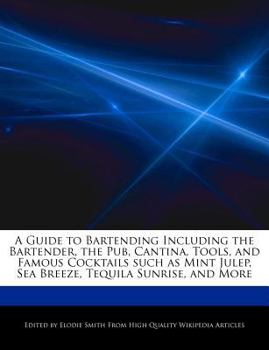 Paperback A Guide to Bartending Including the Bartender, the Pub, Cantina, Tools, and Famous Cocktails Such as Mint Julep, Sea Breeze, Tequila Sunrise, and More Book