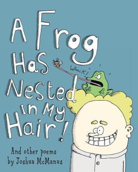 Paperback A Frog Has Nested in My Hair! and Other Poems by Joshua McManus: A Children's Picture Book of Children's Poems, Humorous Children's Poetry That's Grea Book