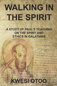 Walking in the Spirit: A Study of Paul's Teaching on the Spirit and Ethics in Galatians