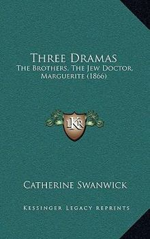 Paperback Three Dramas: The Brothers, The Jew Doctor, Marguerite (1866) Book