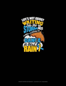 Life's Not About Waiting For The Storm To Pass, It's About Learning To Dance In The Rain: Graph Paper Notebook - 0.25 Inch (1/4") Squares