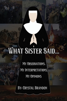 Paperback What Sister Said...: My Observations, My Interpretations, My Opinions Book