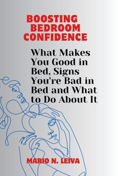 Paperback Boosting Bedroom Confidence: What Makes You Good in Bed, Signs You're Bad in Bed and What to Do About It Book