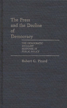 Hardcover The Press and the Decline of Democracy: The Democratic Socialist Response in Public Policy Book