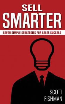 Paperback Sell Smarter: Seven Simple Strategies For Sales Success Book
