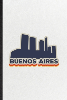 Buenos Aires: Funny Argentina Tourist Lined Notebook/ Blank Journal For World Traveler Visitor, Inspirational Saying Unique Special Birthday Gift Idea Classic 6x9 110 Pages